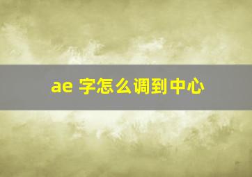 ae 字怎么调到中心